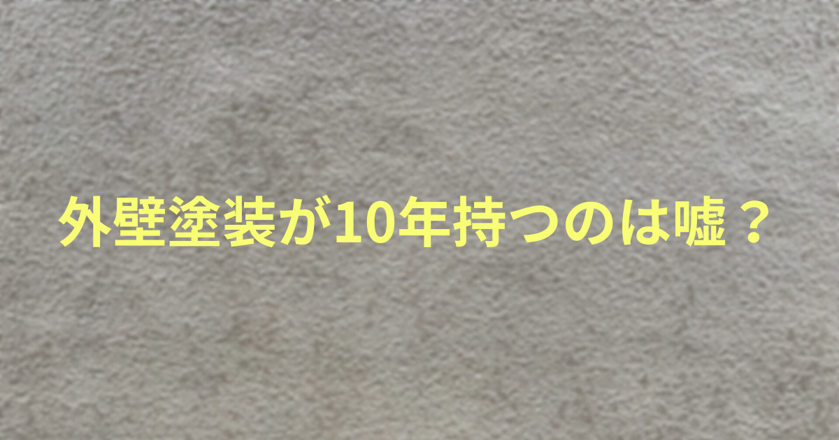 外壁の画像上に「外壁塗装が10年持つのは嘘？」と記載されたアイキャッチ画像